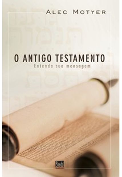 Antigo Testamento, O: Entenda a Sua Mensagem