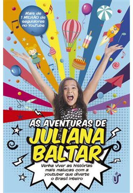 As Aventuras de Juliana Baltar: Venha Viver as Histórias Mais Malucas com a Youtuber Que Diverte o Brasil Inteiro
