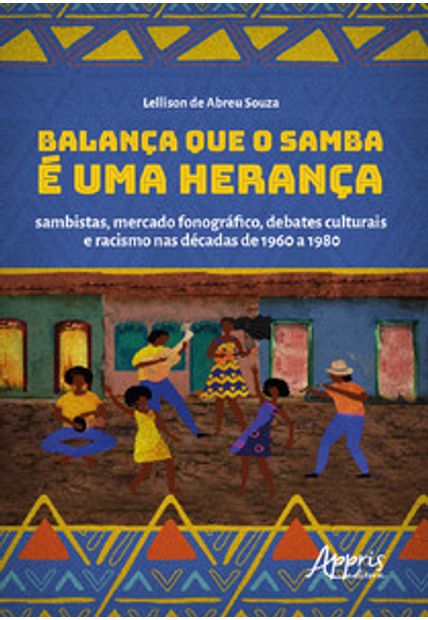 Balança Que o Samba É Uma Herança: Sambistas, Mercado Fonográfico, Debates Culturais e Racismo nas Décadas de 1960 a 1980