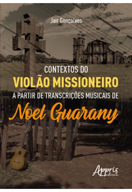 Contextos do Violão Missioneiro a Partir de Transcrições Musicais de Noel Guarany