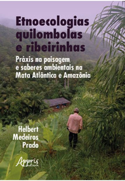 Etnoecologias Quilombolas e Ribeirinhas: Práxis na Paisagem e Saberes Ambientais na Mata Atlântica e Amazônia