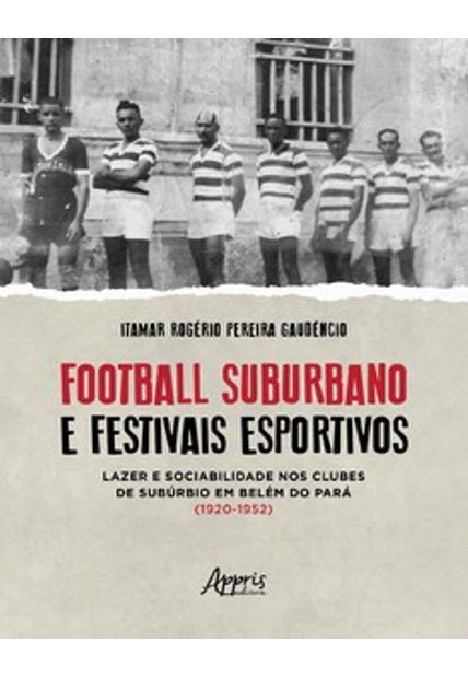 Football Suburbano e Festivais Esportivos: Lazer e Sociabilidade nos Clubes de Subúrbio em Belém do Pará (1920 – 1952)