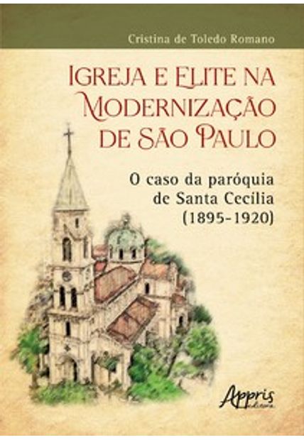 Igreja e Elite na Modernização de São Paulo: o Caso da Paróquia de Santa Cecília (1895-1920)