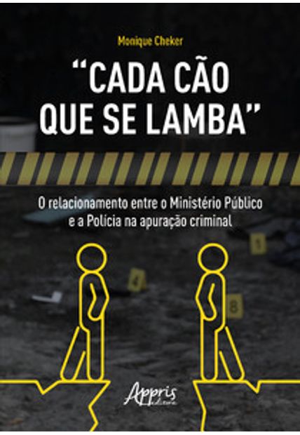 “Cada Cão Que Se Lamba”: o Relacionamento Entre o Ministério Público e a Polícia na Apuração Criminal