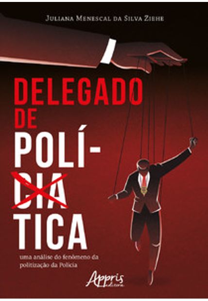 Delegado de Política: Uma Análise do Fenômeno da Politização da Polícia