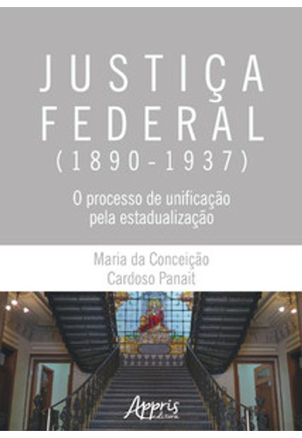 Justiça Federal (1890-1937): o Processo de Unificação pela Estadualização