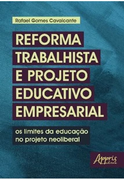 Reforma Trabalhista e Projeto Educativo Empresarial: os Limites da Educação no Projeto Neoliberal