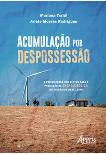 Acumulação por Despossessão: a Privatização dos Ventos para a Produção de Energia Eólica no Semiárido Brasileiro