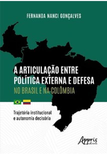 A Articulação Entre Política Externa e Defesa no Brasil e na Colômbia: Trajetória Institucional e Autonomia Decisória