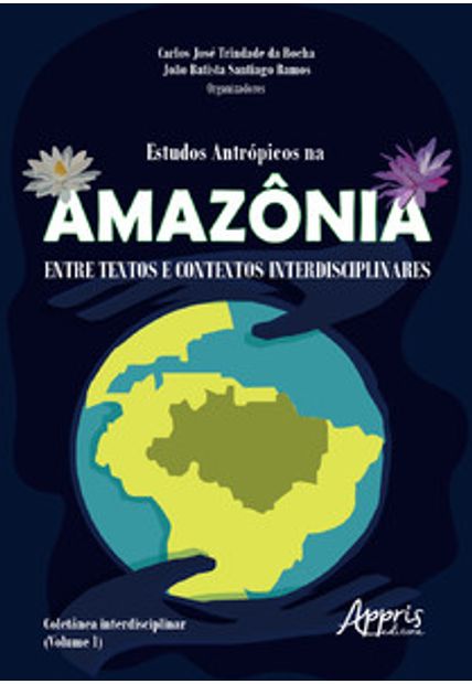 Estudos Antrópicos na Amazônia: Entre Textos e Contextos Interdisciplinares; Coletânea Interdisciplinar (Volume 1)