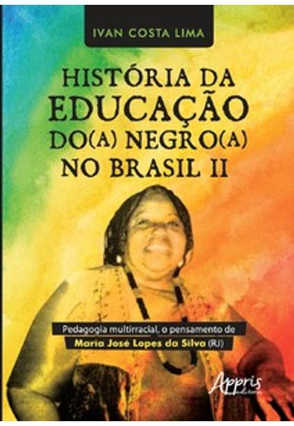 História da Educação Do(A) Negro(A) no Brasil Ii: Pedagogia Multirracial, o Pensamento de Maria José Lopes da Silva (Rj)