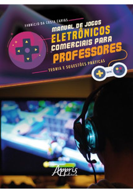 Manual de Jogos Eletrônicos Comerciais para Professores: Teoria e Sugestões Práticas