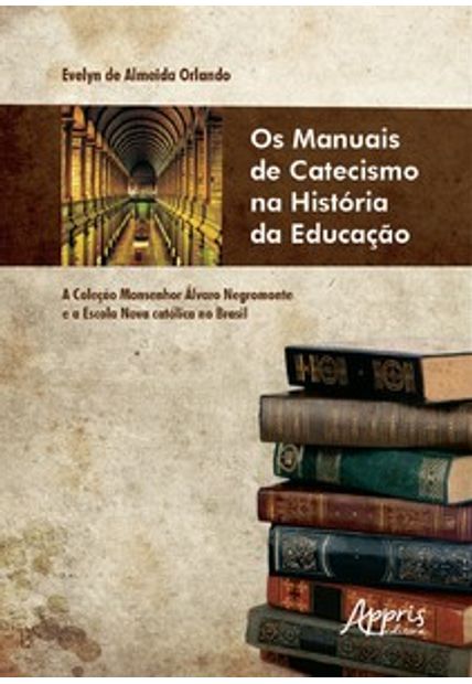 Os Manuais de Catecismo na História da Educação: a Coleção Monsenhor Álvaro Negromonte e a Escola Nova Católica no Brasil