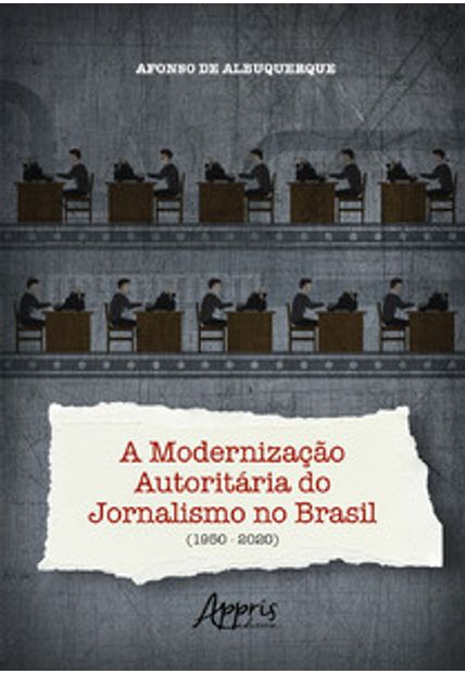 A Modernização Autoritária do Jornalismo no Brasil (1950-2020)