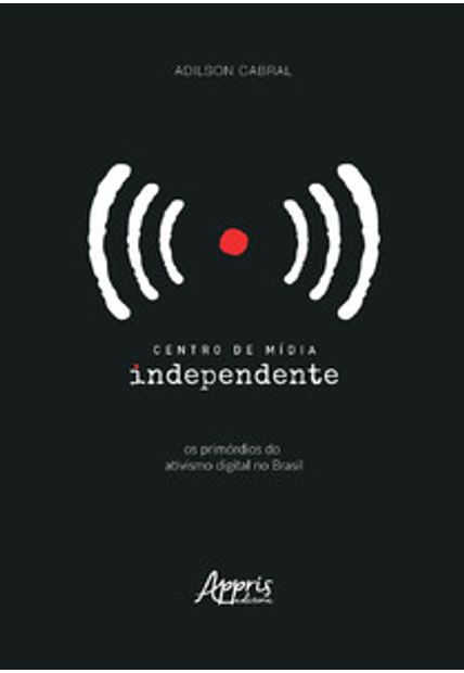 Centro de Mídia Independente: os Primórdios do Ativismo Digital no Brasil