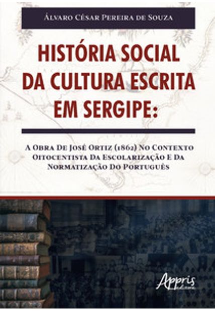 História Social da Cultura Escrita em Sergipe: a Obra de José Ortiz (1862) no Contexto Oitocentista da Escolarização e da Normatização do Português