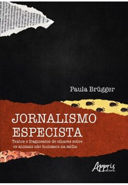 Jornalismo Especista: Textos e Fragmentos de Olhares sobre os Animais Não Humanos na Mídia