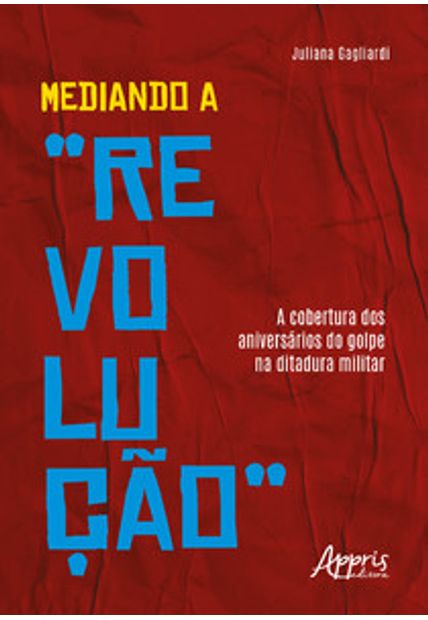 Mediando a “Revolução”: a Cobertura dos Aniversários do Golpe na Ditadura Militar