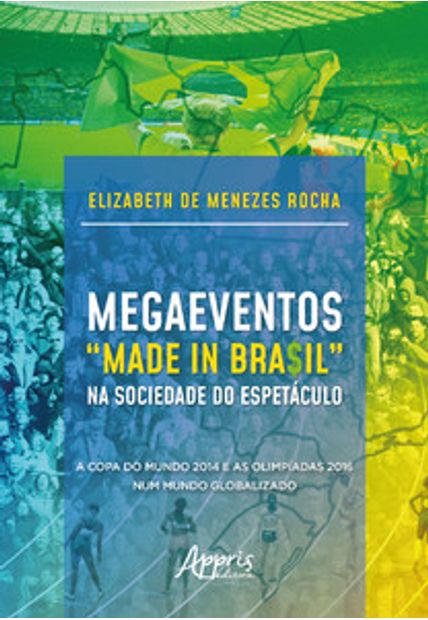 Megaeventos “Made in Bra$Il” na Sociedade do Espetáculo: a Copa do Mundo 2014 e as Olimpíadas 2016 Num Mundo Globalizado