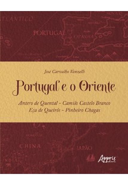 Portugal e o Oriente: Antero de Quental - Camilo Castelo Branco - Eça de Queirós - Pinheiro Chagas