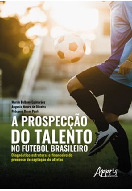A Prospecção do Talento no Futebol Brasileiro: Diagnóstico Estrutural e Financeiro do Processo de Captação de Atletas