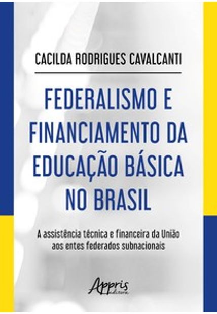 Federalismo e Financiamento da Educação Básica no Brasil: a Assistência Técnica e Financeira da União Aos Entes Federados Subnacionais