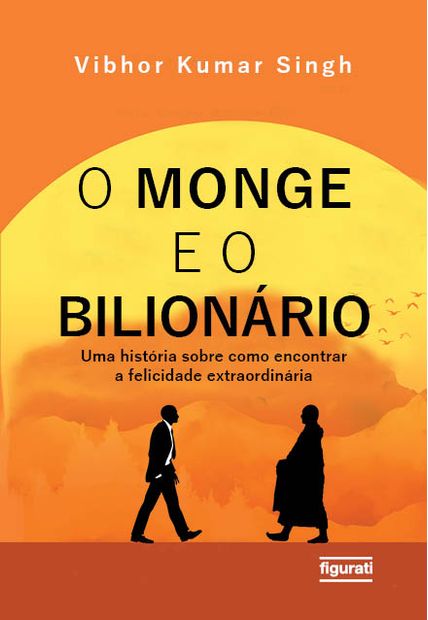 O Monge e o Bilionário: Uma História sobre Como Encontrar e Felicidade Extraordinária