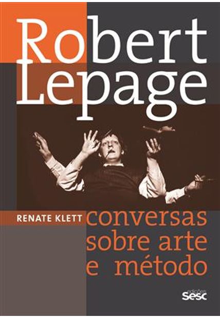 Robert Lepage: Conversas sobre Arte e Método