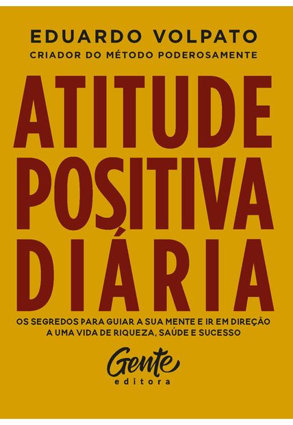 Atitude Positiva Diária: os Segredos para Guiar a Sua Mente e Ir em Direção a Uma Vida de Riqueza, Saúde e Sucesso.