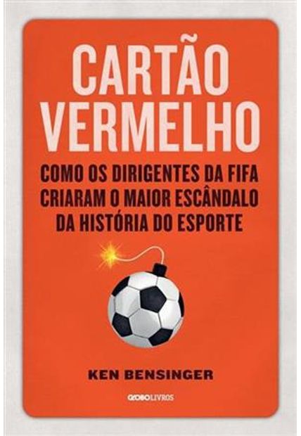 Cartão Vermelho: Como os Dirigentes da Fifa Criaram o Maior Escândalo da História do Esporte