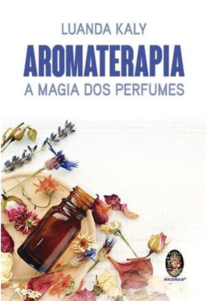 Aromaterapia: a Magia dos Perfumes