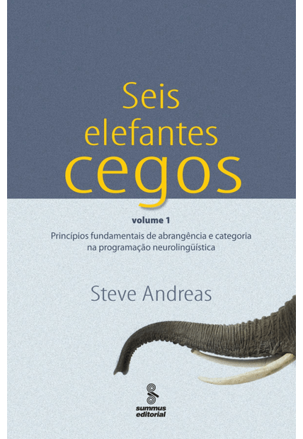 Seis Elefantes Cegos - Vol 1: Princípios Fundamentais de Abrangência e Categoria na Programação Neurolinguística