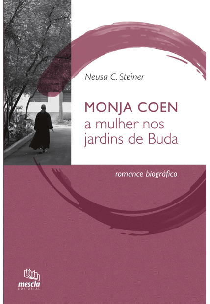 Monja Coen: a Mulher nos Jardins de Buda : Romance Biográfico