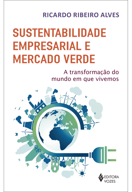 Sustentabilidade Empresarial e Mercado Verde: a Transformação do Mundo em Que Vivemos