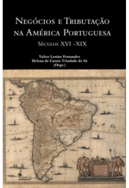 Negócios e Tributação na América Portuguesa: Séculos Xvi - Xix