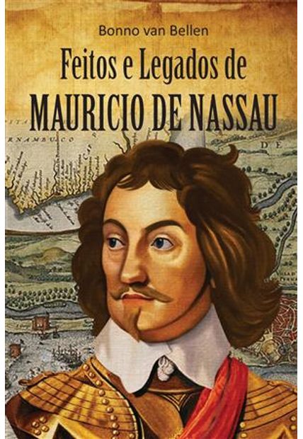 Feitos e Legados de Mauricio de Nassau - Um Homem À Frente do Seu Tempo