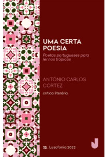 Uma Certa Poesia: Poetas Portugueses para Ler nos Trópicos