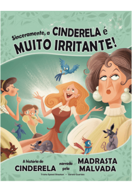Sinceramente, a Cinderela É Muito Irritante!: a História de Cinderela Narrada pela Madrasta Malvada