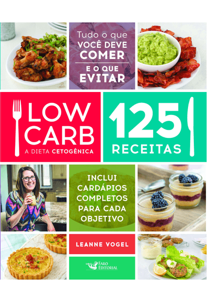 Low Carb - a Dieta Cetogênica: 125 Receitas