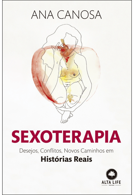 Sexoterapia: Desejos, Conflitos, Novos Caminhos em Histórias Reais