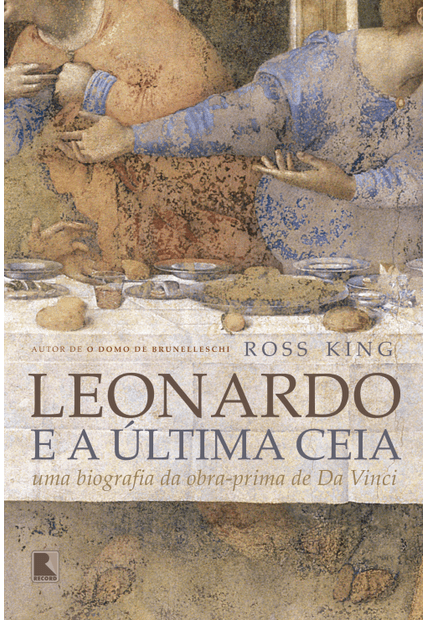 Leonardo e a Última Ceia: Uma Biografia da Obra-Prima de da Vinci