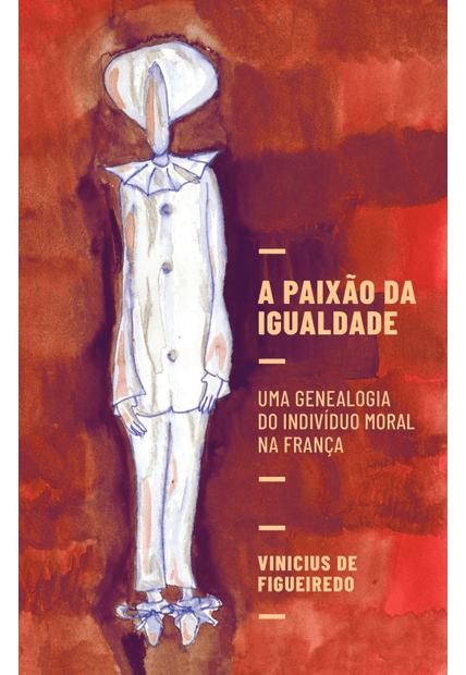 A Paixão da Igualdade: Uma Genealogia do Indivíduo Moral na França