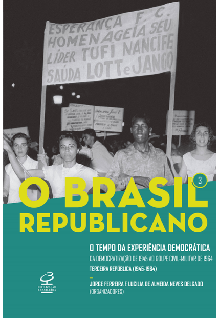 O Brasil Republicano: o Tempo da Experiência Democrática (Vol. 3): da Democratização de 1945 Ao Golpe Civil-Militar de 1964 – Terceira República (1945-1964)