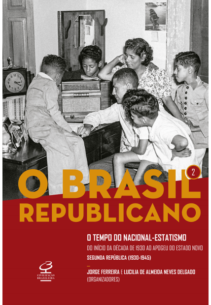 O Brasil Republicano: o Tempo do Nacional-Estatismo (Vol. 2): do Início da Década de 1930 Ao Apogeu do Estado Novo – Segunda República (1930-1945)