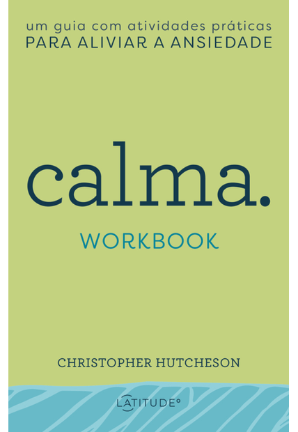 Calma - Workbook: Um Guia com Atividades Práticas para Aliviar a Ansiedade