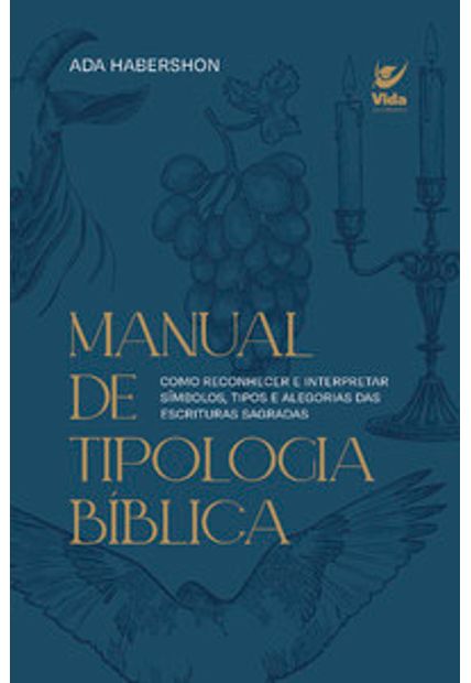 Manual de Tipologia Bíblica: Como Reconhecer e Interpretar Símbolos, Tipos e Alegorias das Escrituras Sagradas