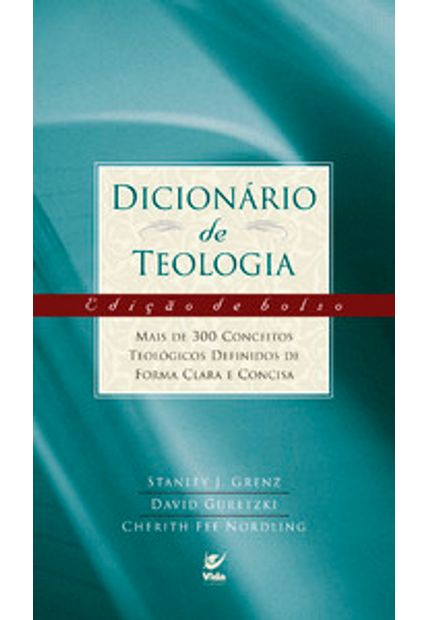 Dicionário de Teologia: Mais de 300 Conceitos Teológicos Definidos de Forma Clara e Concisa