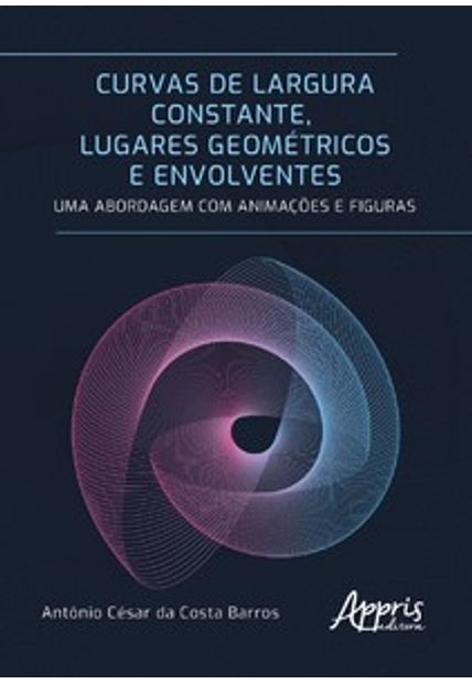 Curvas de Largura Constante, Lugares Geométricos e Envolventes: Uma Abordagem com Animações e Figuras