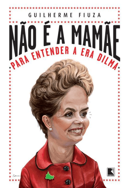 Não É a Mamãe: para Entender a Era Dilma: para Entender a Era Dilma
