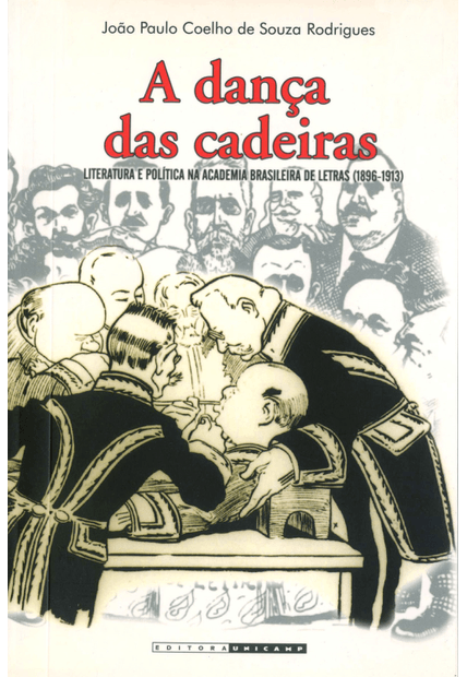 A Dança das Cadeiras: Literatura e Política na Academia Brasileira de Letras (1896-1913)
